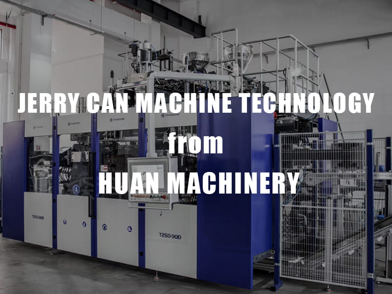 Jerry Can Blow Molding Technology from HUAN Machinery